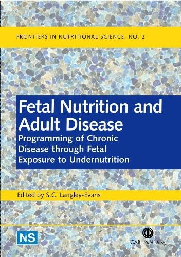 Fetal Nutrition and Adult Disease: Programming of Chronic Disease through Fetal Exposure to Undernutrition: 2 (Frontiers in Nutritional Science)