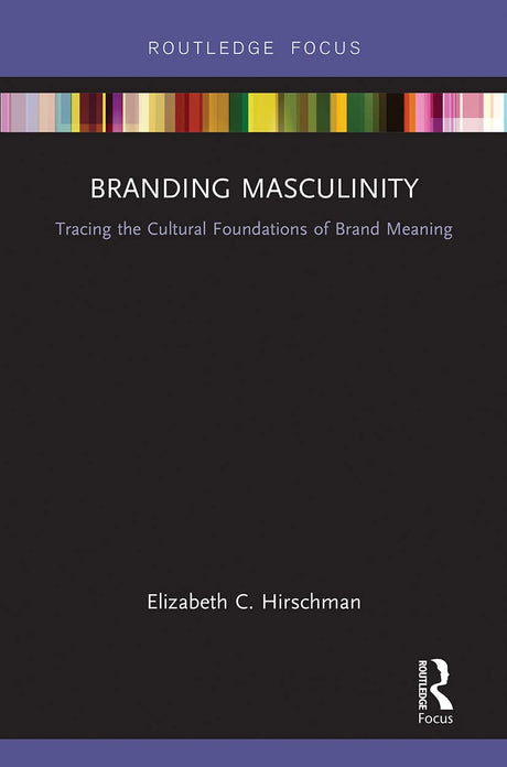 Branding Masculinity: Tracing the Cultural Foundations of Brand Meaning (Routledge Interpretive Marketing Research) - Retail Maharaj