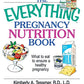 The Everything Pregnancy Nutrition Book: What To Eat To Ensure A Healthy Pregnancy