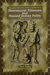 Matrimonial Alliances and Ancient India Polity (Reconstructing Indian History and Culture) - Retail Maharaj