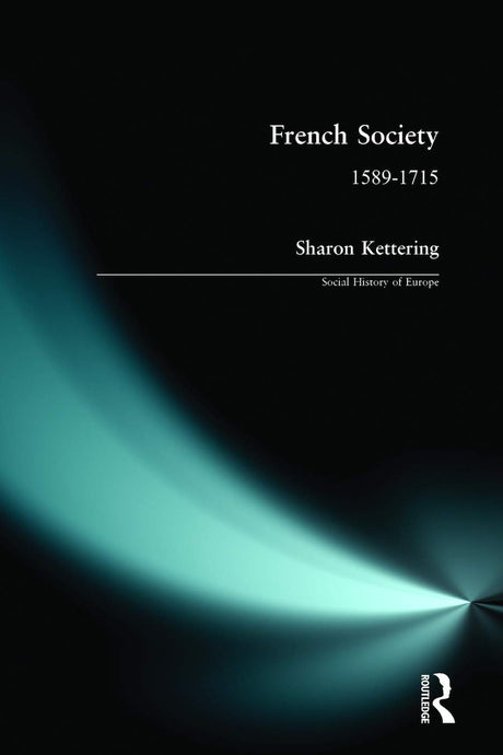 French Society: 1589-1715 (Social History of Europe) - Retail Maharaj