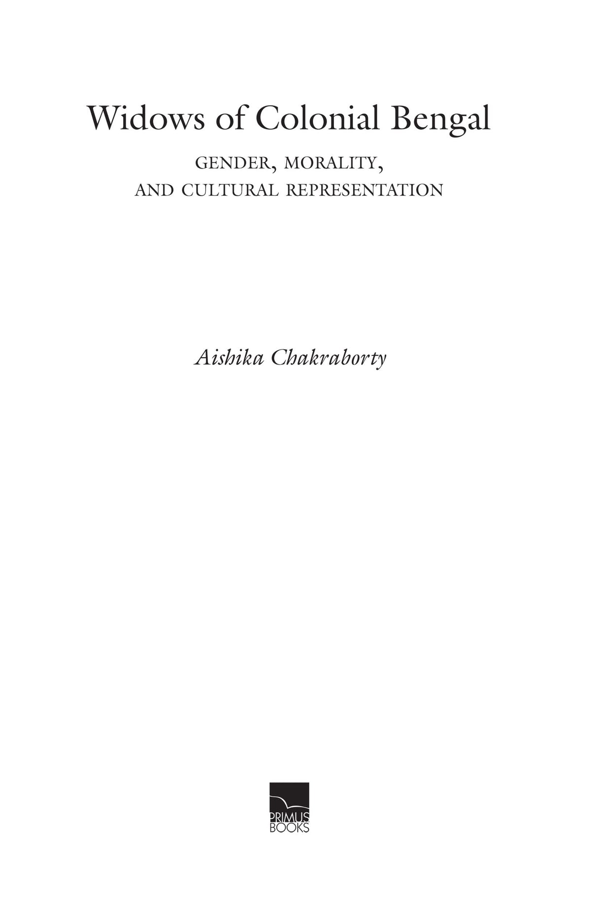 Widows of Colonial Bengal: Gender, Morality and Cultural Representation