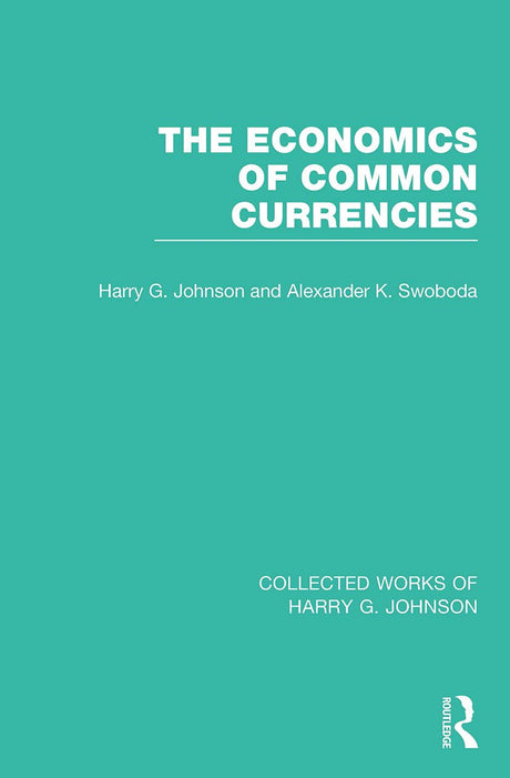 The Economics of Common Currencies: Proceedings of the Madrid Conference on Optimum Currency Areas (Collected Works of Harry G. Johnson) - Retail Maharaj