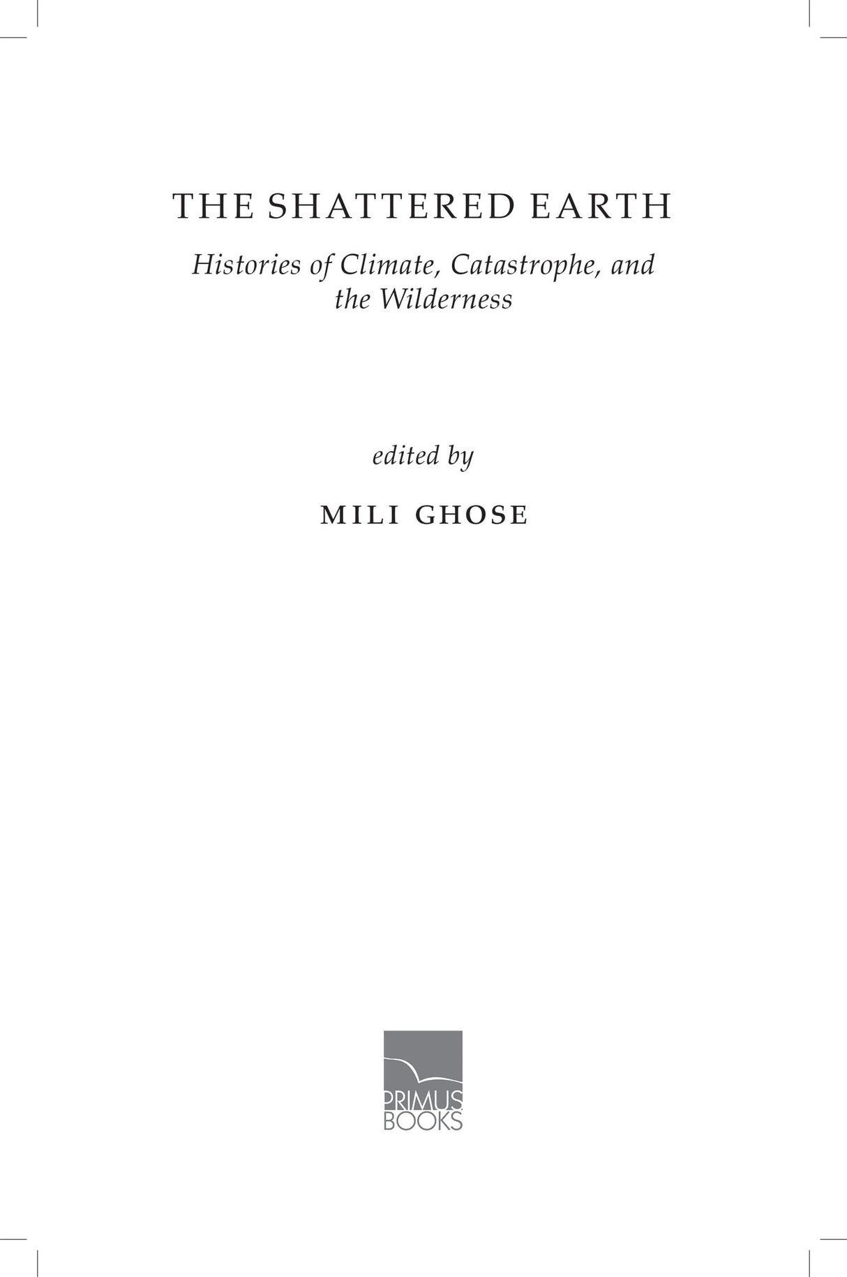 The Shattered Earth: Histories of Climate, Catastrophe and the Wilderness - Retail Maharaj