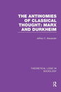 The Antinomies of Classical Thought: Marx and Durkheim (Theoretical Logic in Sociology) - Retail Maharaj
