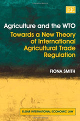 Agriculture and the WTO: Towards a New Theory of International Agricultural Trade Regulation (Elgar International Economic Law series) - Retail Maharaj