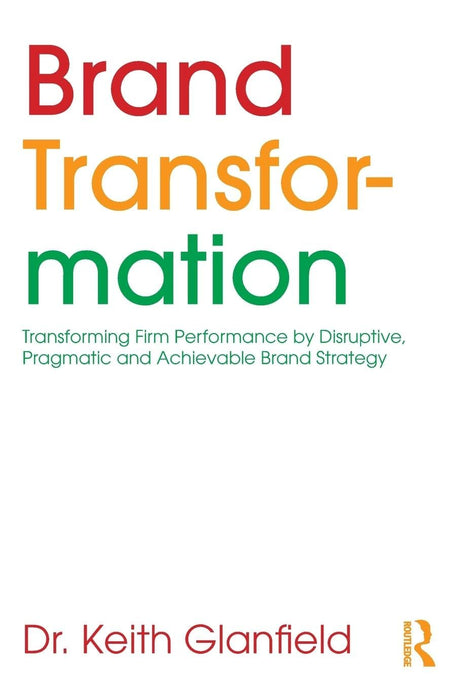 Brand Transformation: Transforming Firm Performance by Disruptive, Pragmatic and Achievable Brand Strategy - Retail Maharaj