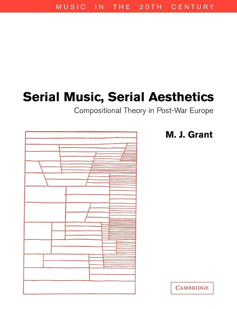 Serial Music, Serial Aesthetics: Compositional Theory in Post-War Europe: 16 (Music in the Twentieth Century)