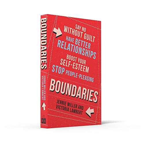 Boundaries: Say No Without Guilt, Have Better Relationships, Boost Your Self-Esteem, Stop People-Pleasing