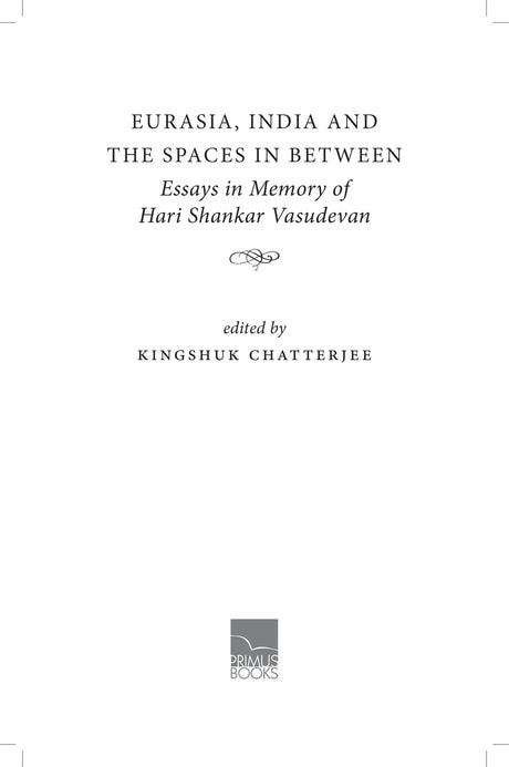 Eurasia, India and the Spaces in Between: Essays in Memory of Hari Shankar Vasudevan - Retail Maharaj