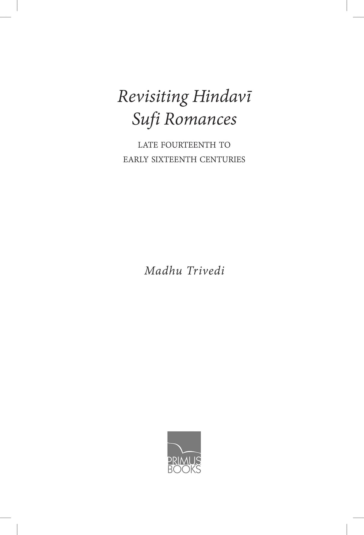 Revisiting Hindavī Sufi Romances: Late Fourteenth to Early Sixteenth Centuries