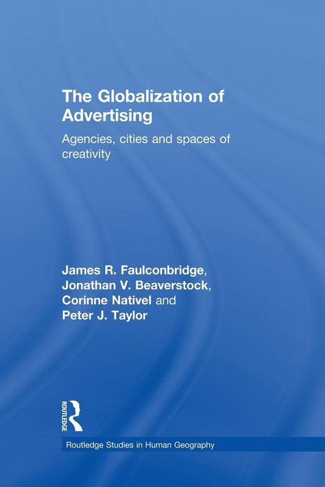 The Globalization of Advertising: Agencies, Cities and Spaces of Creativity (Routledge Studies in Human Geography) - Retail Maharaj