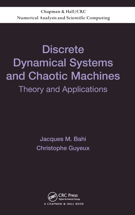Discrete Dynamical Systems and Chaotic Machines: Theory and Applications: 20 (Chapman & Hall/CRC Numerical Analysis and Scientific Computing Series) [Hardcover] Bahi, Jacques and Guyeux, Christophe - Retail Maharaj