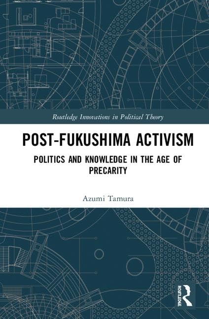 Post-Fukushima Activism: Politics and Knowledge in the Age of Precarity (Routledge Innovations in Political Theory) - Retail Maharaj