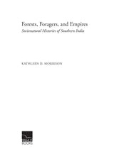 Primus Books - Forests, Foragers, and Empires: Socionatural Histories of Southern India - Retail Maharaj