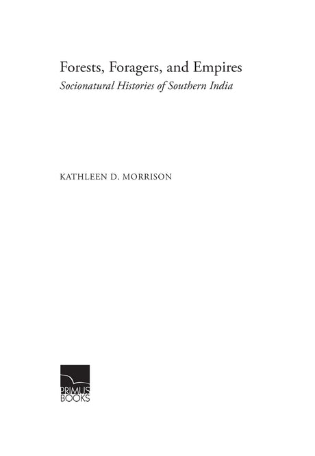 Primus Books - Forests, Foragers, and Empires: Socionatural Histories of Southern India - Retail Maharaj