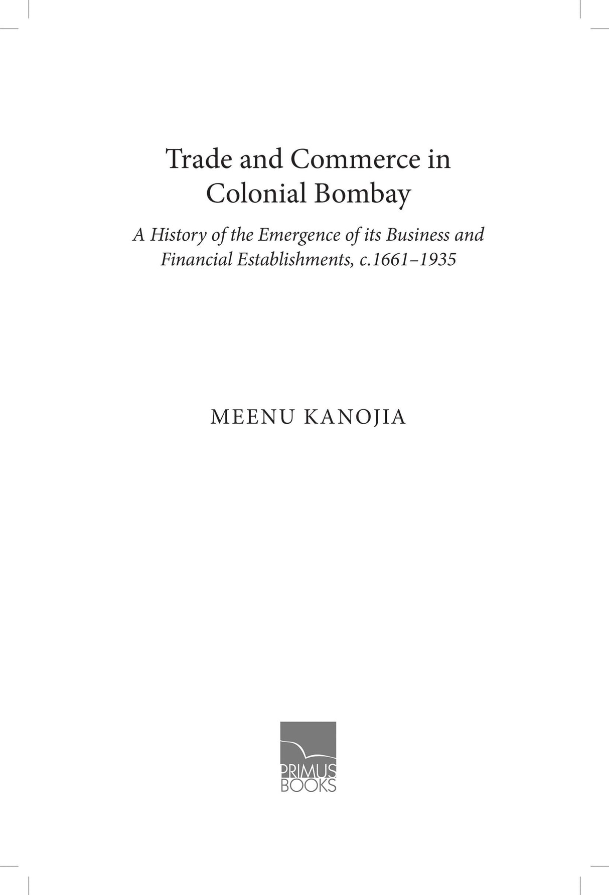 Primus Books-Trade and Commerce in Colonial Bombay: A History of the Emergence of its Business and Financial Establishments, c.1661–1935 - Retail Maharaj