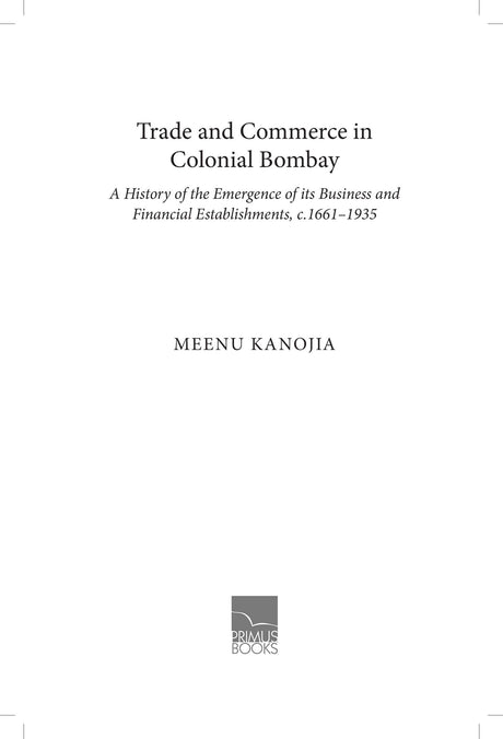 Primus Books-Trade and Commerce in Colonial Bombay: A History of the Emergence of its Business and Financial Establishments, c.1661–1935 - Retail Maharaj