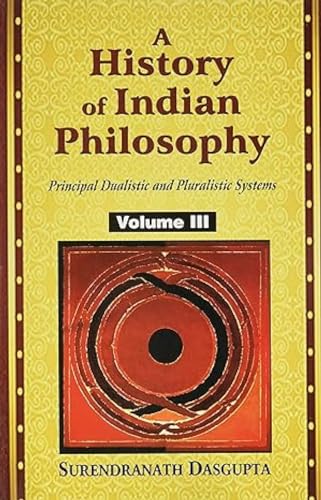 A History of Indian Philosophy: Principal Dualistic and Pluralistic Systems - Vol. 3