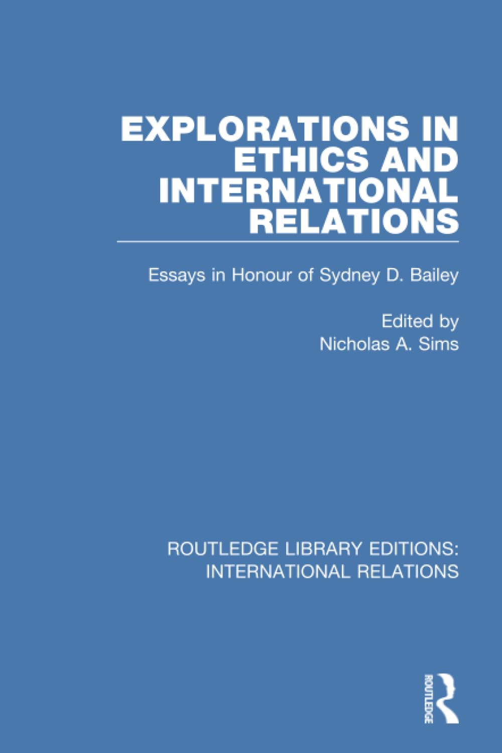 Explorations in Ethics and International Relations: Essays in Honour of Sydney Bailey (Routledge Library Editions: International Relations) - Retail Maharaj