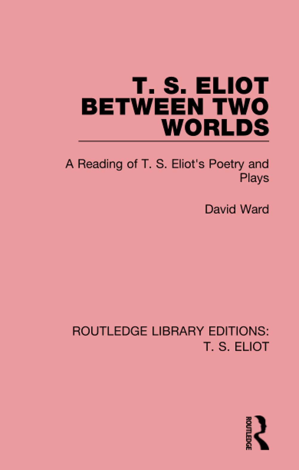 T. S. Eliot Between Two Worlds: A Reading of T. S. Eliot's Poetry and Plays: 10 (Routledge Library Editions: T. S. Eliot) - Retail Maharaj
