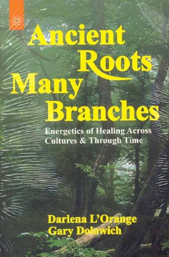 Ancient Roots, Many Branches: Energetics of Healing Across Cultures and Through Time: Energetic of Healing Across Cultures and Through Time - Retail Maharaj