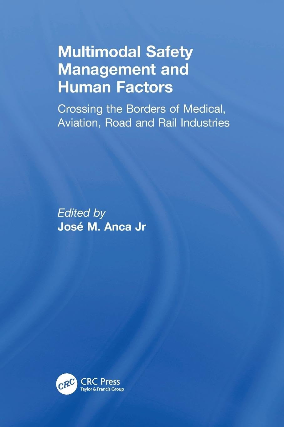Multimodal Safety Management and Human Factors: Crossing the Borders of Medical, Aviation, Road and Rail Industries - Retail Maharaj