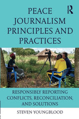 Peace Journalism Principles and Practice: Responsibly Reporting Conflicts, Reconciliation, and Solutions - Retail Maharaj