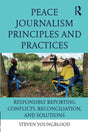 Peace Journalism Principles and Practice: Responsibly Reporting Conflicts, Reconciliation, and Solutions - Retail Maharaj