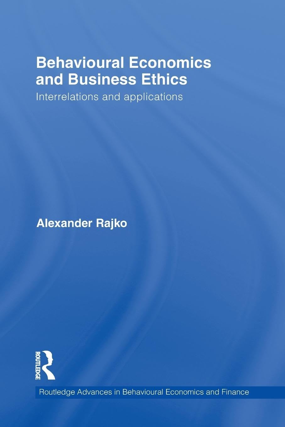 Behavioural Economics and Business Ethics: Interrelations and Applications (Routledge Advances in Behavioural Economics and Finance) - Retail Maharaj