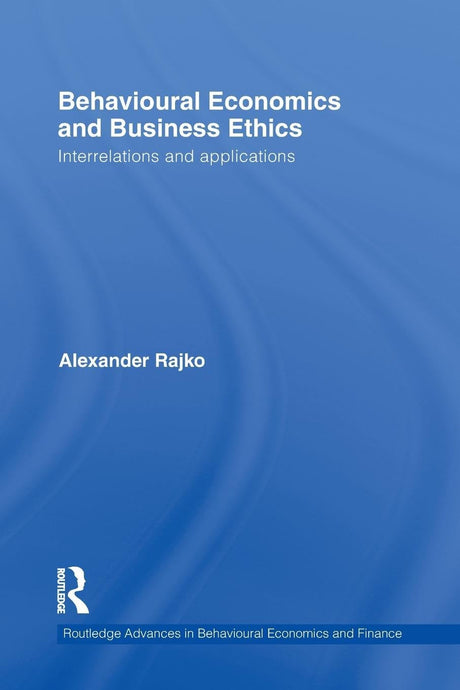Behavioural Economics and Business Ethics: Interrelations and Applications (Routledge Advances in Behavioural Economics and Finance) - Retail Maharaj