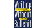 Writing Without Bullshit: Boost Your Career by Saying What You Mean