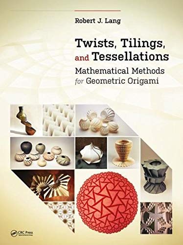 Twists, Tilings, and Tessellations: Mathematical Methods for Geometric Origami (AK Peters/CRC Recreational Mathematics Series) - Retail Maharaj