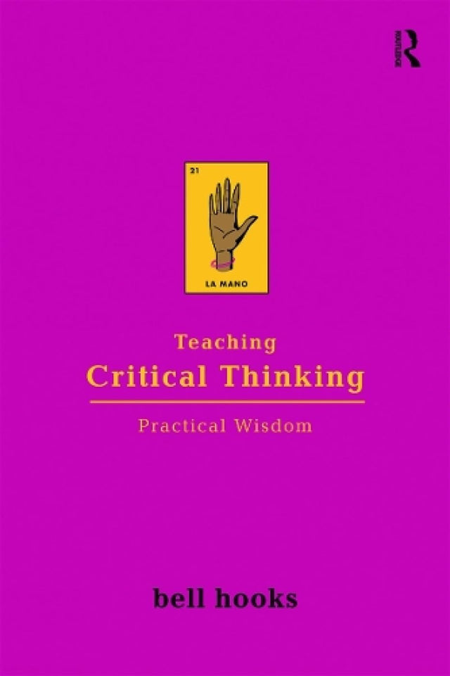 Teaching Critical Thinking: Practical Wisdom (Bell Hooks Teaching Trilogy) - Retail Maharaj