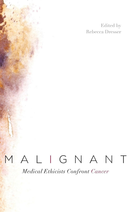 Malignant: Medical Ethicists Confront Cancer