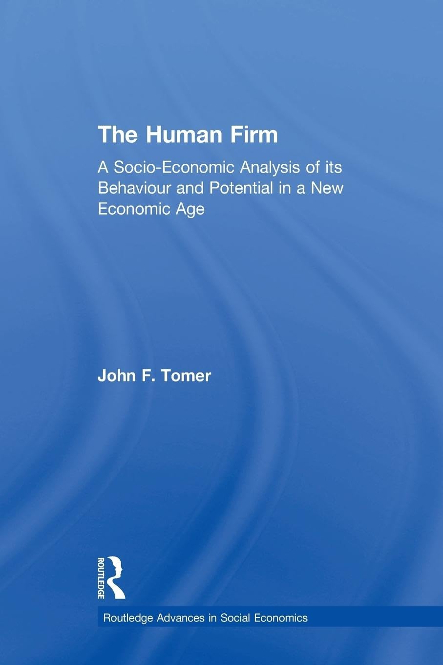 The Human Firm: A Socio-Economic Analysis of its Behaviour and Potential in a New Economic Age (Routledge Advances in Social Economics) - Retail Maharaj