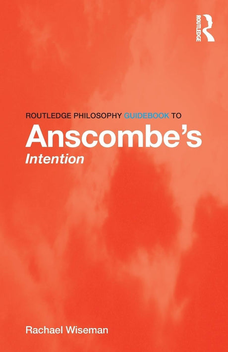 Routledge Philosophy GuideBook to Anscombe's Intention (Routledge Philosophy GuideBooks) - Retail Maharaj