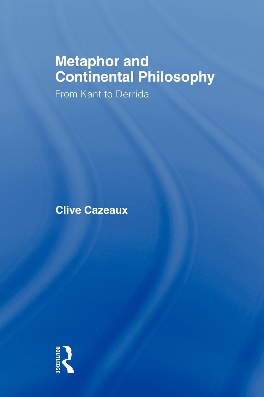 Metaphor and Continental Philosophy: From Kant to Derrida (Routledge Studies in Twentieth-century Philosophy) - Retail Maharaj