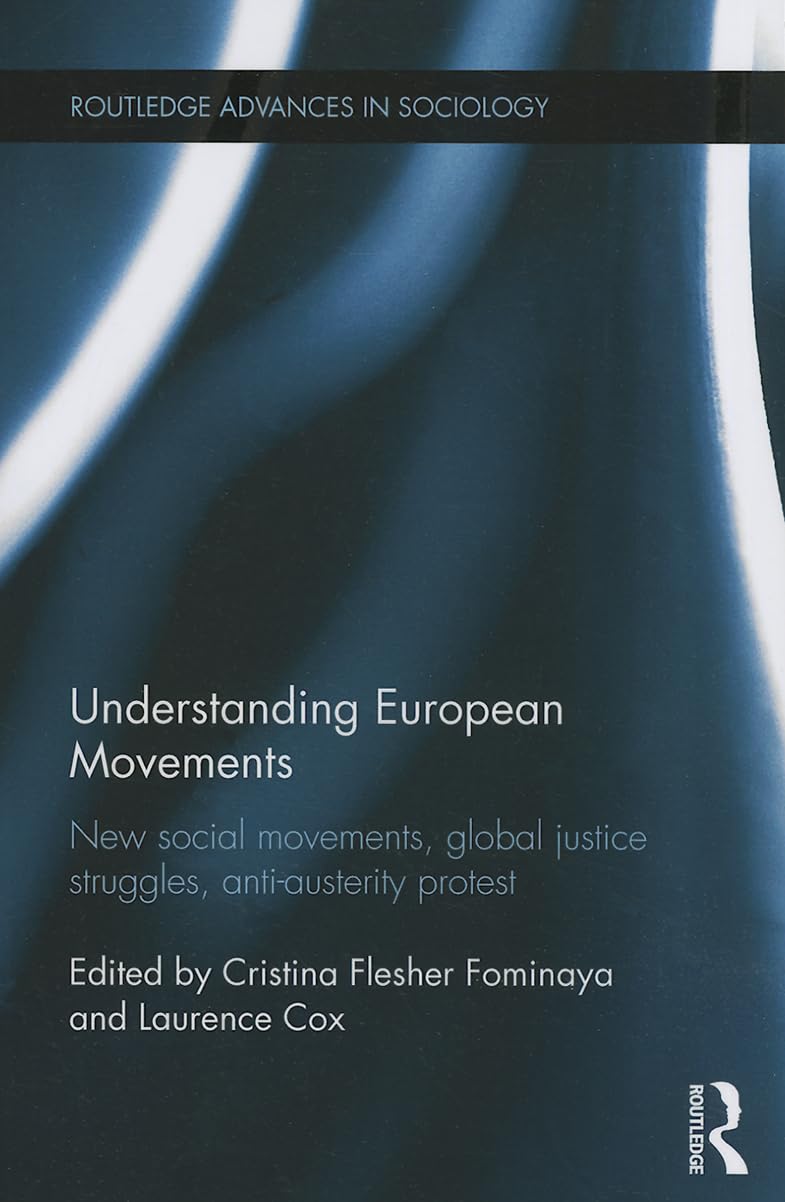 Understanding European Movements: New Social Movements, Global Justice Struggles, Anti-Austerity Protest (Routledge Advances in Sociology) - Retail Maharaj