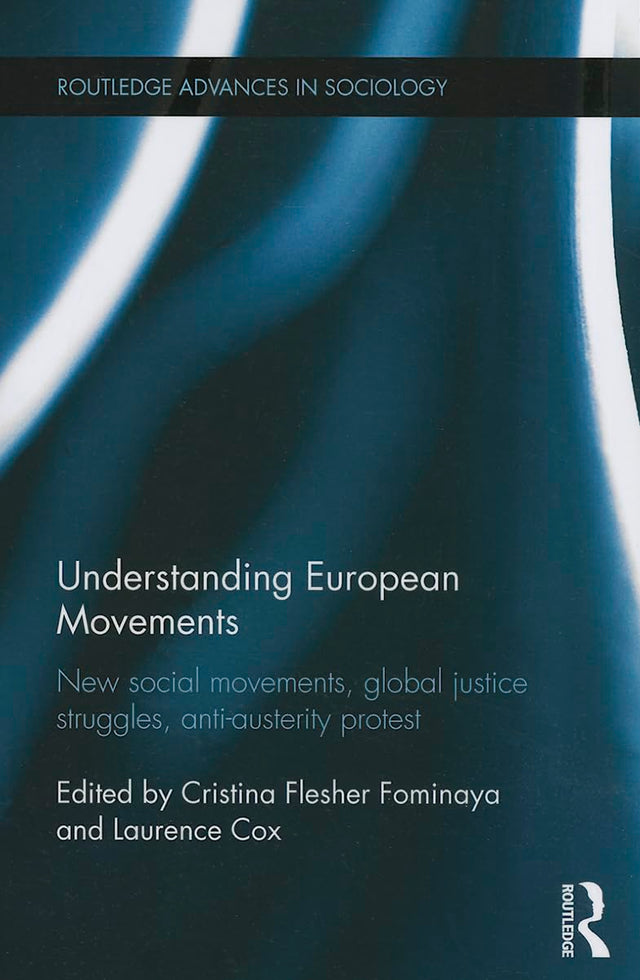 Understanding European Movements: New Social Movements, Global Justice Struggles, Anti-Austerity Protest (Routledge Advances in Sociology) - Retail Maharaj