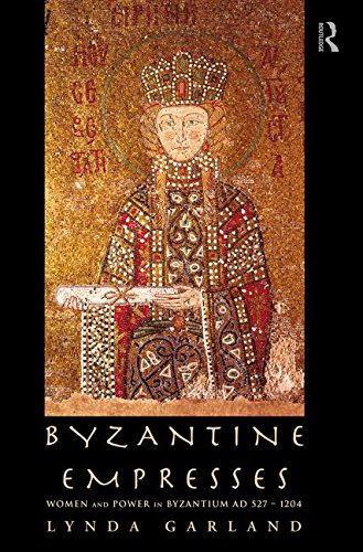 Byzantine Empresses: Women and Power in Byzantium AD 527-1204