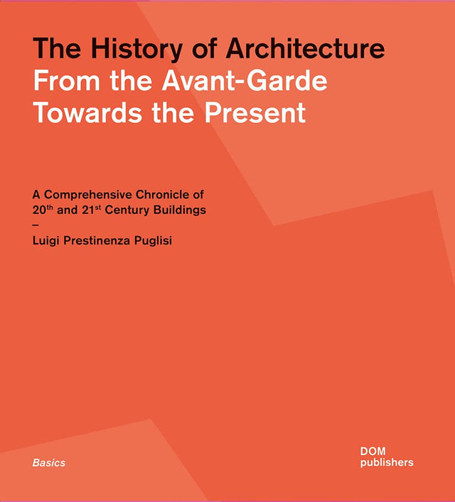 HISTORY OF ARCHITECTURE: FROM THE AVANT-GARDE TOWARDS THE PRESENT, A COMPREHENSIVE CHRONICLE OF 20TH AND 21ST CENTURY BUILDINGS (THE) - Retail Maharaj