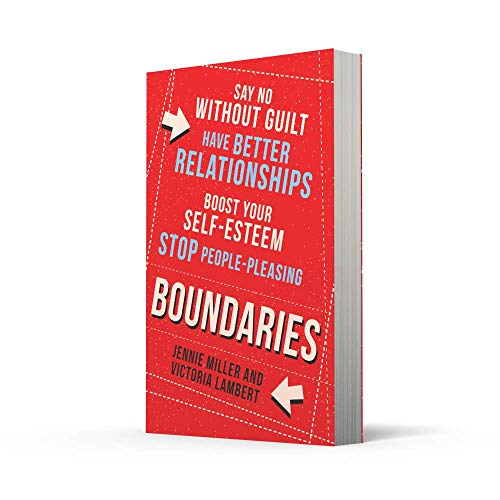 Boundaries: Say No Without Guilt, Have Better Relationships, Boost Your Self-Esteem, Stop People-Pleasing