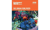 Gardeners' World - 101 Ideas for Pots: Foolproof recipes for year-round colour (Gardeners' World Magazine)