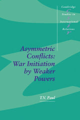 Asymmetric Conflicts: War Initiation by Weaker Powers: 33 (Cambridge Studies in International Relations) - Retail Maharaj