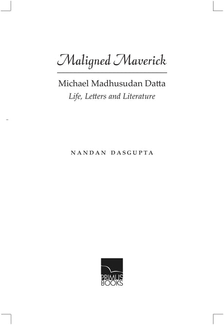 Maligned Maverick: Michael Madhusudan Datta: Life, Letters and Literature - Retail Maharaj