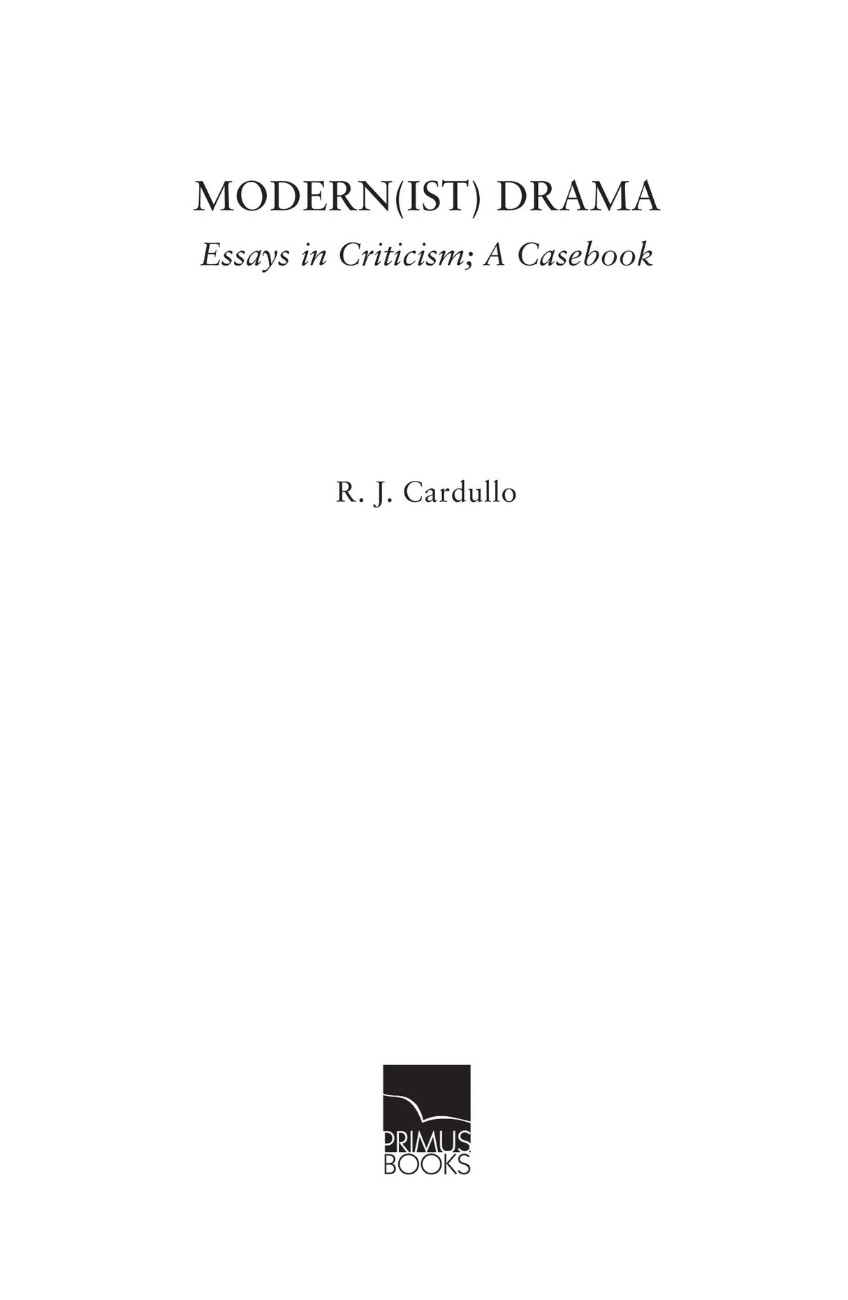 Modern(ist)Drama: Essays in Criticism; A Casebook