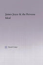 Joyce and the Perverse Ideal (Studies in Major Literary Authors) - Retail Maharaj