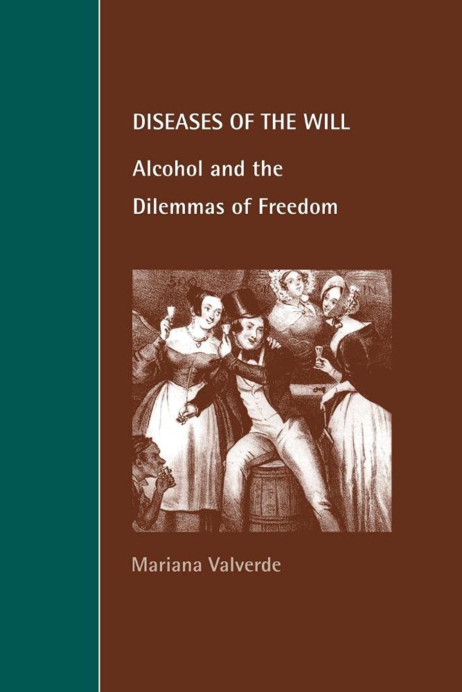 Diseases of the Will: Alcohol and the Dilemmas of Freedom (Cambridge Studies in Law and Society)