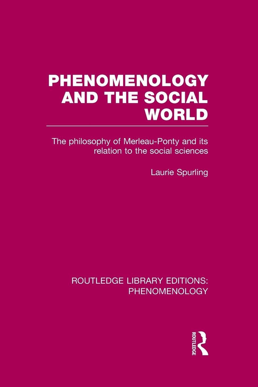 Phenomenology and the Social World: The Philosophy of Merleau-Ponty and its Relation to the Social Sciences (Routledge Library Editions: Phenomenology) - Retail Maharaj